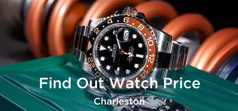 Find Out Watch Price Charleston