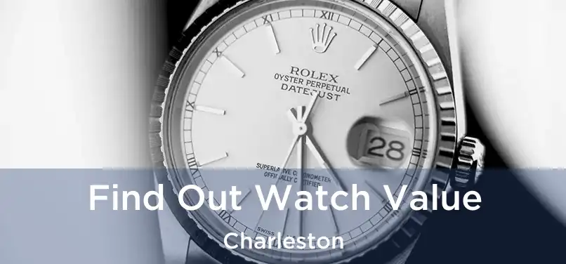 Find Out Watch Value Charleston